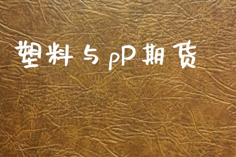 塑料与pP期货_https://www.apanben.com_国际财经_第1张