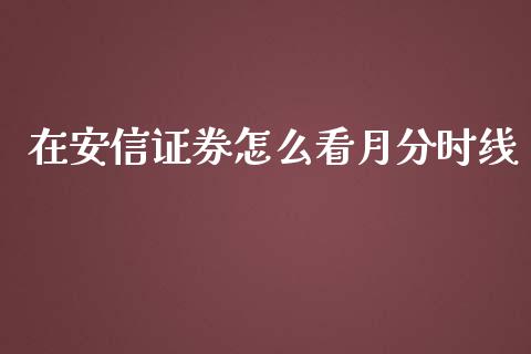在安信证券怎么看月分时线_https://www.apanben.com_在线喊单_第1张