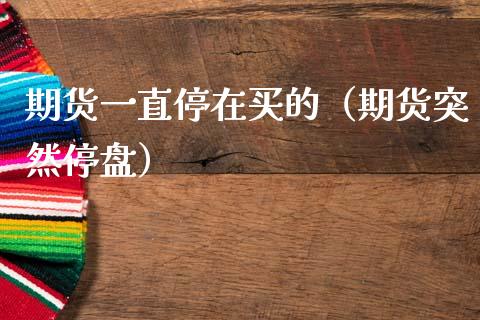 期货一直停在买的（期货突然停盘）_https://www.apanben.com_期货学院_第1张