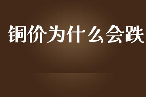 铜价为什么会跌_https://www.apanben.com_财经资讯_第1张