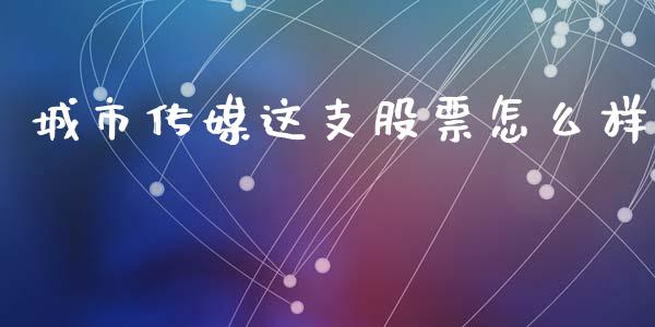 城市传媒这支股票怎么样_https://www.apanben.com_国际期货_第1张