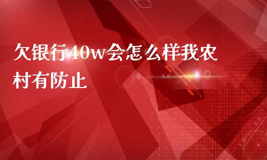 欠银行40w会怎么样我农村有防止_https://www.apanben.com_股票怎么玩_第1张