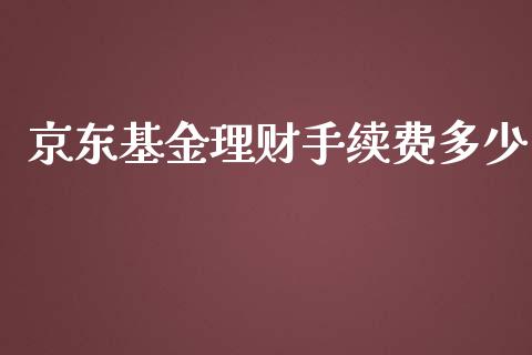 京东基金理财手续费多少_https://www.apanben.com_国际财经_第1张