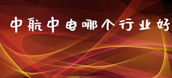 中航中电哪个行业好_https://www.apanben.com_期货学院_第1张