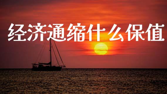 经济通缩什么保值_https://www.apanben.com_财经资讯_第1张