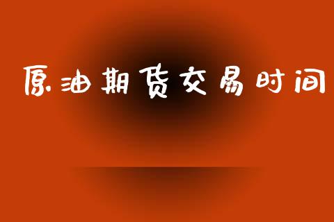 原油期货交易时间_https://www.apanben.com_期货学院_第1张