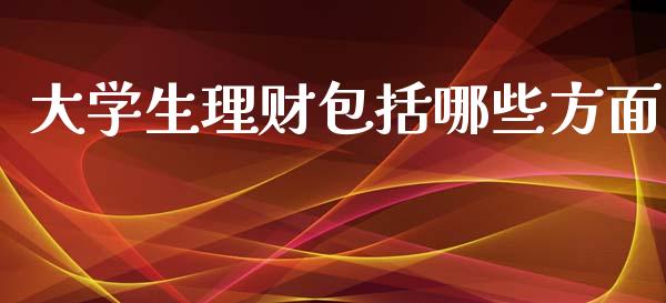 大学生理财包括哪些方面_https://www.apanben.com_国际期货_第1张