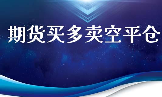 期货买多卖空平仓_https://www.apanben.com_股票怎么玩_第1张