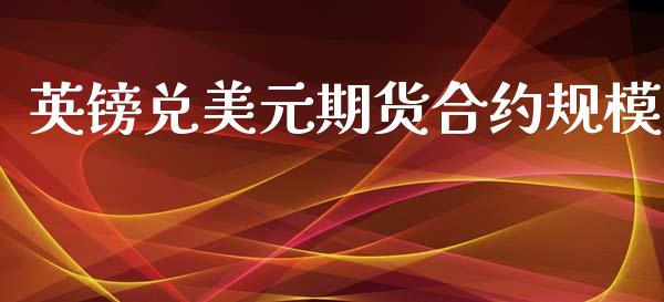 英镑兑美元期货合约规模_https://www.apanben.com_财经资讯_第1张