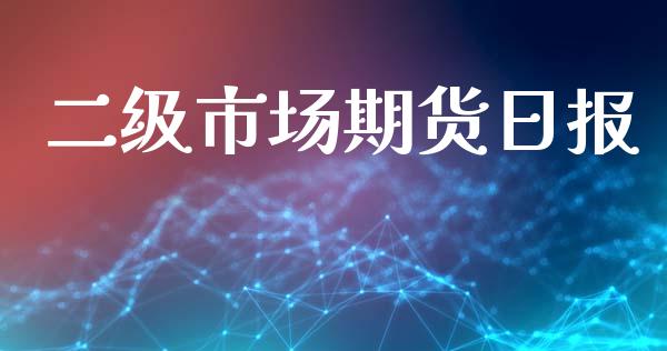 二级市场期货日报_https://www.apanben.com_国际财经_第1张