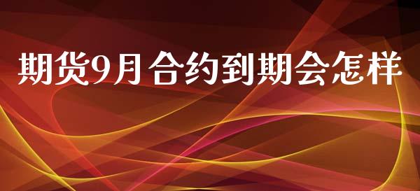 期货9月合约到期会怎样_https://www.apanben.com_财经资讯_第1张