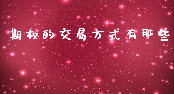 期权的交易方式有那些_https://www.apanben.com_在线喊单_第1张