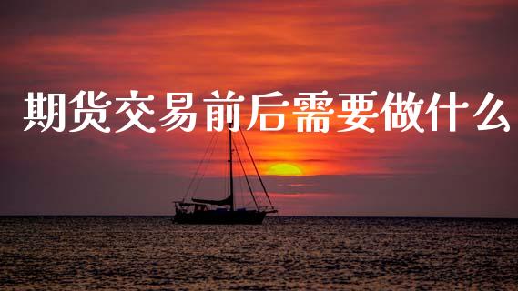 期货交易前后需要做什么_https://www.apanben.com_在线喊单_第1张