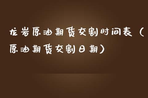 龙岩原油期货交割时间表（原油期货交割日期）_https://www.apanben.com_期货学院_第1张