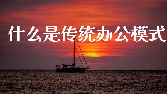 什么是传统办公模式_https://www.apanben.com_国际期货_第1张