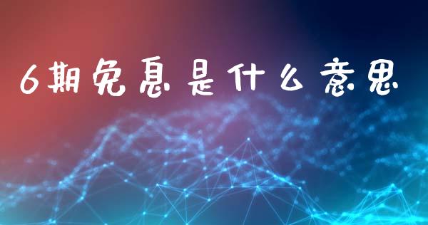 6期免息是什么意思_https://www.apanben.com_国际期货_第1张