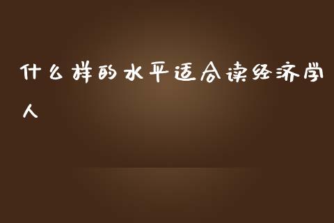 什么样的水平适合读经济学人_https://www.apanben.com_国际财经_第1张