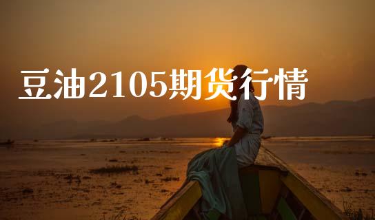 豆油2105期货行情_https://www.apanben.com_国际财经_第1张