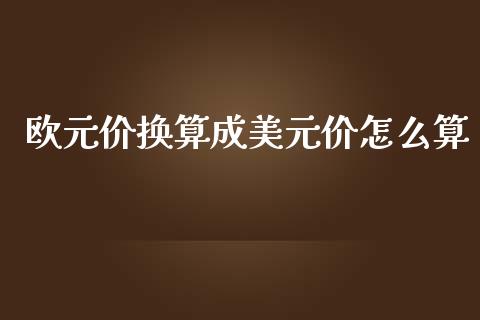 欧元价换算成美元价怎么算_https://www.apanben.com_期货学院_第1张