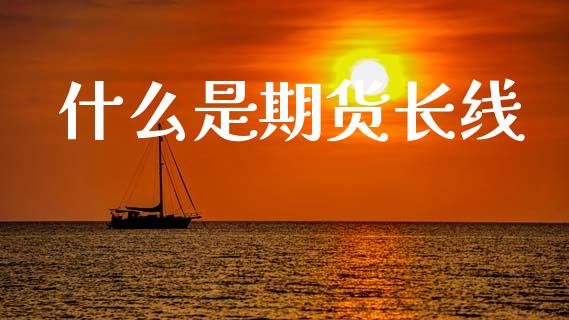 什么是期货长线_https://www.apanben.com_在线喊单_第1张
