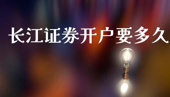长江证券开户要多久_https://www.apanben.com_期货学院_第1张