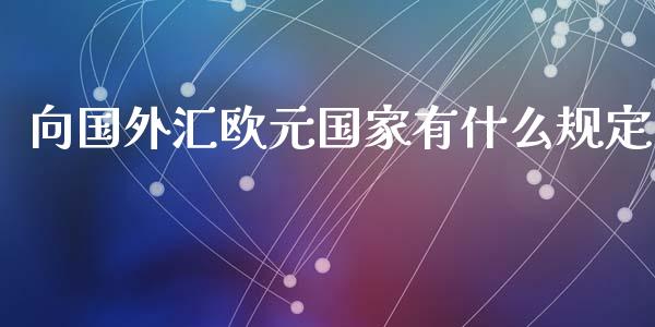 向国外汇欧元国家有什么规定_https://www.apanben.com_期货学院_第1张