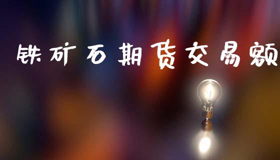 铁矿石期货交易额_https://www.apanben.com_股市分析_第1张