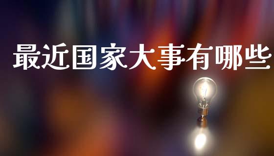 最近国家大事有哪些_https://www.apanben.com_国际期货_第1张