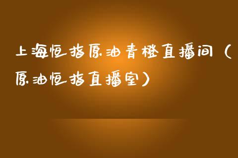 上海恒指原油青橙直播间（原油恒指直播室）_https://www.apanben.com_在线喊单_第1张