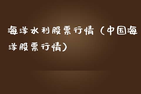 海洋水利股票行情（中国海洋股票行情）_https://www.apanben.com_股票怎么玩_第1张