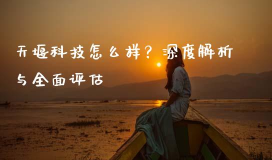 天堰科技怎么样？深度解析与全面评估_https://www.apanben.com_财经资讯_第1张
