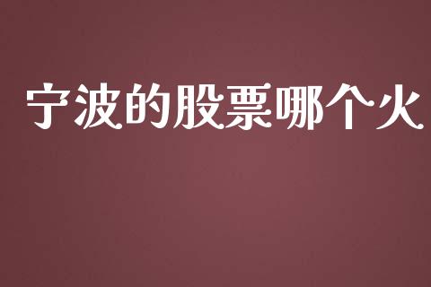 宁波的股票哪个火_https://www.apanben.com_国际期货_第1张