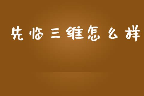 先临三维怎么样_https://www.apanben.com_在线喊单_第1张
