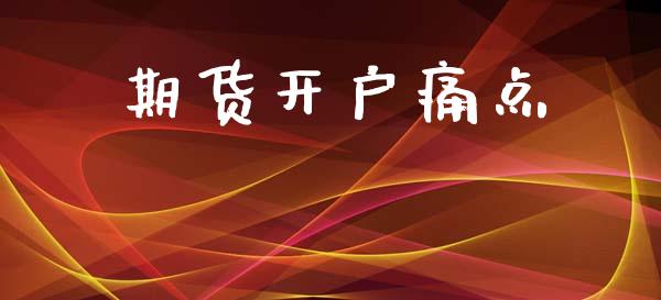 期货开户痛点_https://www.apanben.com_国际期货_第1张