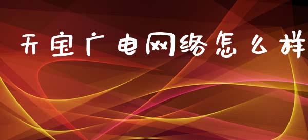 天宝广电网络怎么样_https://www.apanben.com_期货学院_第1张