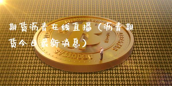期货沥青在线直播（沥青期货今日最新消息）_https://www.apanben.com_在线喊单_第1张