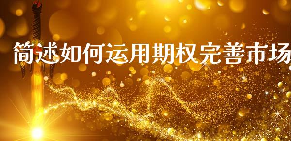 简述如何运用期权完善市场_https://www.apanben.com_财经资讯_第1张