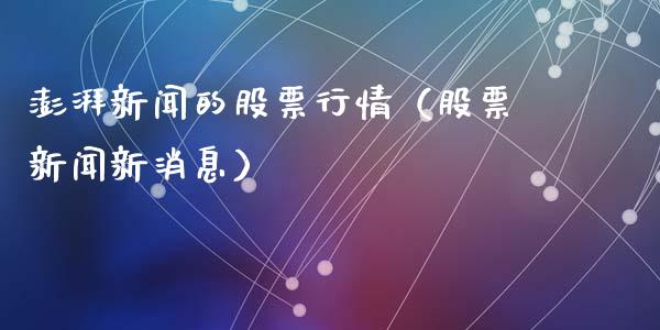 澎湃新闻的股票行情（股票新闻新消息）_https://www.apanben.com_股市指导_第1张