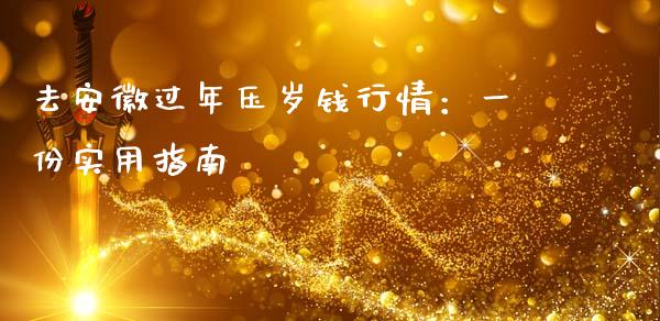 去安徽过年压岁钱行情：一份实用指南_https://www.apanben.com_在线喊单_第1张
