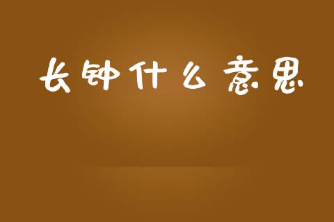 长钟什么意思_https://www.apanben.com_财经资讯_第1张