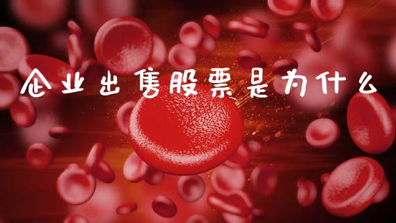 企业出售股票是为什么_https://www.apanben.com_国际财经_第1张