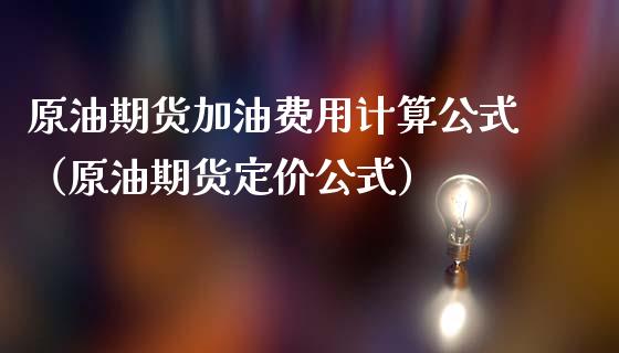 原油期货加油费用计算公式（原油期货定价公式）_https://www.apanben.com_国际期货_第1张