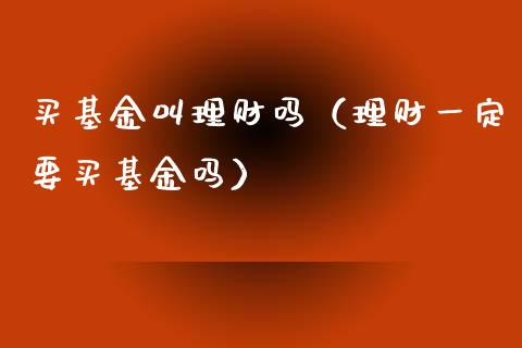 买基金叫理财吗（理财一定要买基金吗）_https://www.apanben.com_财经资讯_第1张