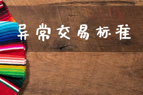 异常交易标准_https://www.apanben.com_国际财经_第1张