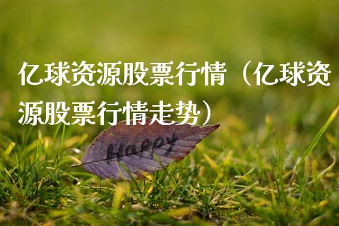 亿球资源股票行情（亿球资源股票行情走势）_https://www.apanben.com_股市指导_第1张