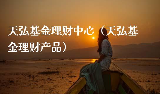 天弘基金理财中心（天弘基金理财产品）_https://www.apanben.com_财经资讯_第1张