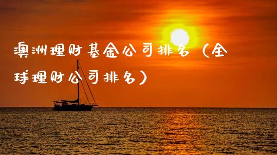 澳洲理财基金公司排名（全球理财公司排名）_https://www.apanben.com_国际财经_第1张