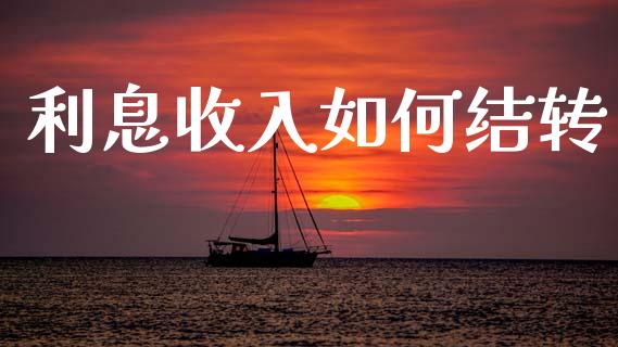 利息收入如何结转_https://www.apanben.com_国际期货_第1张