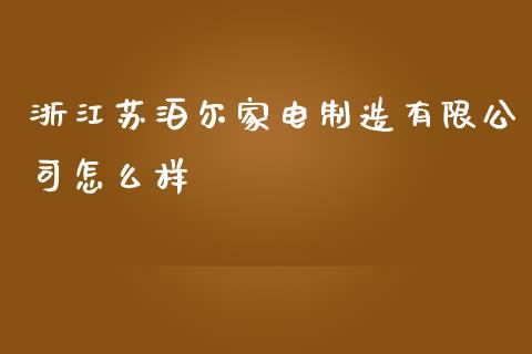 浙江苏泊尔家电制造有限公司怎么样_https://www.apanben.com_国际期货_第1张