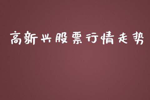 高新兴股票行情走势_https://www.apanben.com_股票怎么玩_第1张